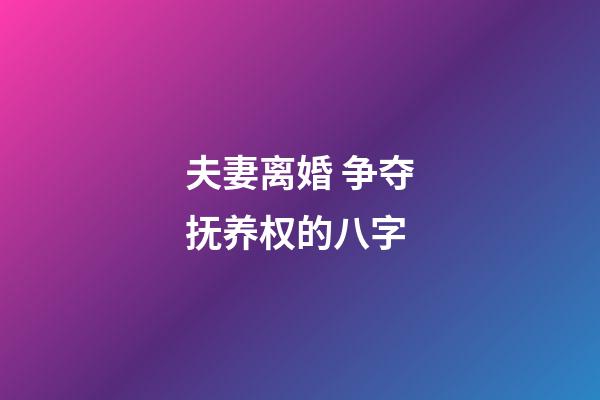 夫妻离婚 争夺抚养权的八字